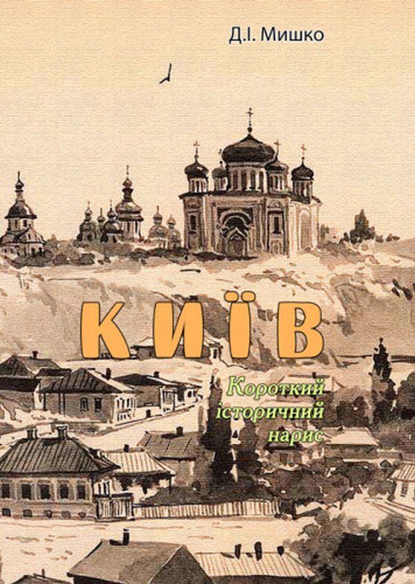 Kyiv. A brief historical essay / Київ. Короткий історичний нарис Дмитрий Мишко 978-611-01-2759-2-1