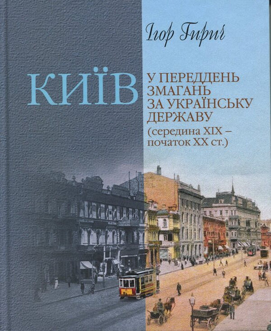 Kyiv on the eve of the competition for the Ukrainian state (mid-19th - early 20th centuries) / Київ у переддень змагань за українську державу (середина ХІХ – початок ХХ ст.) Игорь Гирич 9786178467227-1