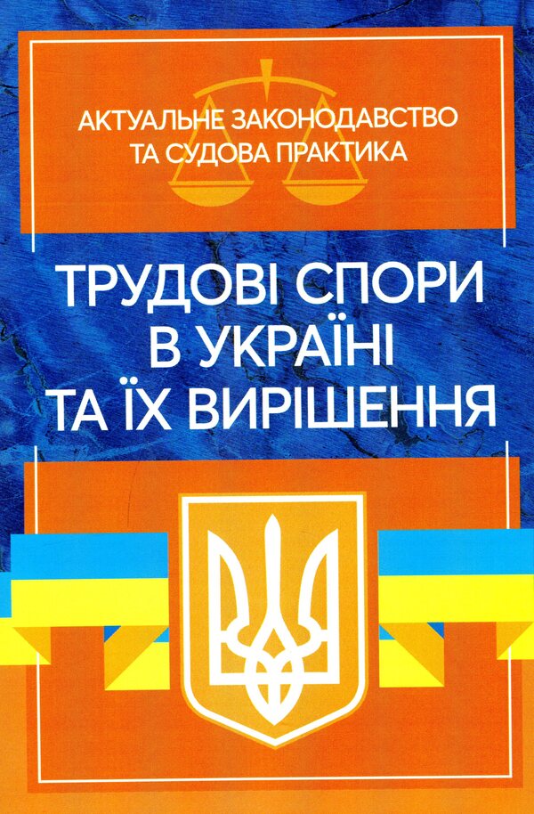 Labor disputes in Ukraine and their resolution. Current legislation and judicial practice / Трудові спори в Україні та їх вирішення. Актуальне законодавство тасудова практика  9786110122405-1