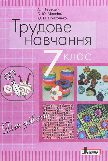 Labor training (for girls). Textbook for the 7th grade of general educational institutions / Трудове навчання (для дівчат). Підручник для 7 класу загальноосвітніх навчальних закладів Андрей Терещук, Ольга Медвидь, Юлия Приходько 978-966-178-734-5-1