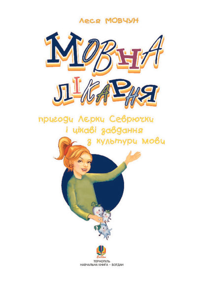 Language hospital. Adventures of Lerka Sevryuchka and interesting tasks on language culture. For students of grades 3-6 / Мовна лікарня. Пригоди Лєрки Севрючки і цікаві завдання з культури мови. Для учнів 3-6 класів Леся Мовчун 978-966-408-522-6-3