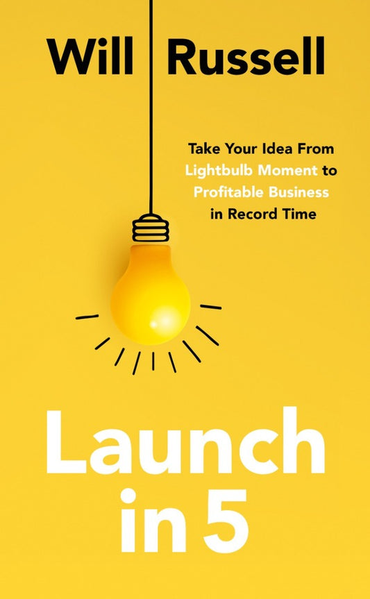 Launch in 5. Taking Your Idea from Lightbulb Moment to Profitable Business in Record Time / Launch in 5. Taking Your Idea from Lightbulb Moment to Profitable Business in Record Time Уилл Рассел 9781399801706-1