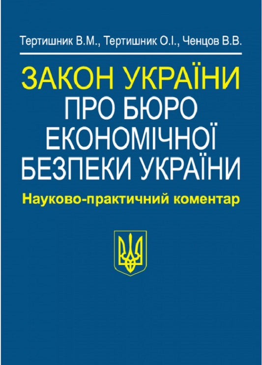 Law of Ukraine On the Bureau of Economic Security of Ukraine. Scientific and practical commentary / Закон України Про Бюро економічної безпеки України. Науково-практичний коментар Владимир Тертишник, Александр Тертишник, Виктор Ченцов 978-617-566-722-4-1