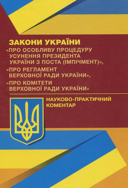 Laws of Ukraine 'On the special procedure for removing the President of Ukraine from office (impeachment)', 'On the Regulations of the Verkhovna Rada of Ukraine', 'On the Committees of the Verkhovna Rada of Ukraine' / Закони України 'Про особливу процедуру усунення президента України з поста (імпічмент)', 'Про Регламент Верховної Ради України', 'Про комітети верховної ради України'  978-966-370-389-3-1