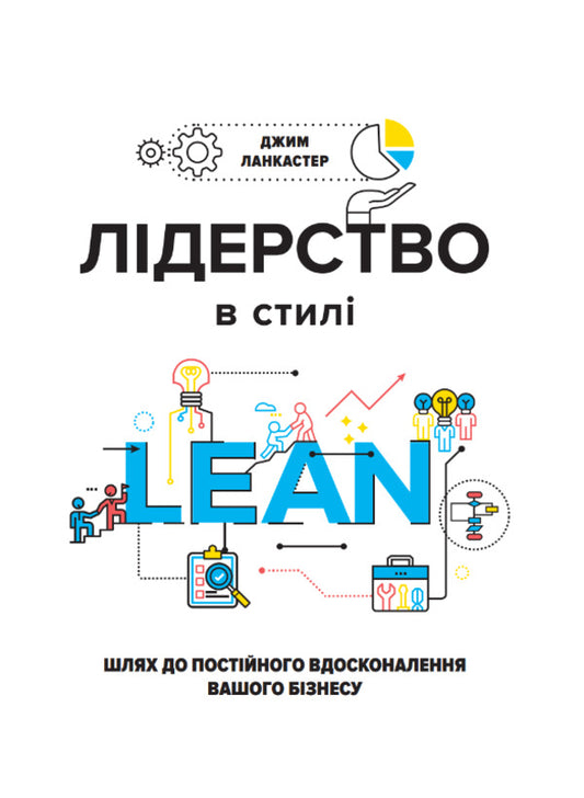 Lean Leadership: The Path To Continuous Improvement Of Your Business / Лідерство в стилі Lean: шлях до постійного вдосконалення вашого бізнесу Jim Lancaster / Джим Ланкастер 9789661364508-1