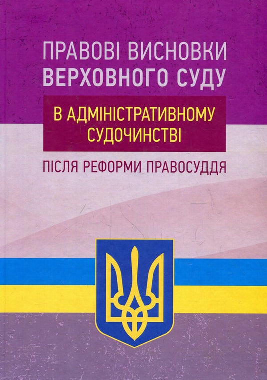 Legal conclusions of the Supreme Court in administrative proceedings after the justice reform / Правові висновки Верховного суду в адміністративному судочинстві після реформи правосуддя Владимир Мацюк, Екатерина Чижмарь 978-611-01-1393-9-1