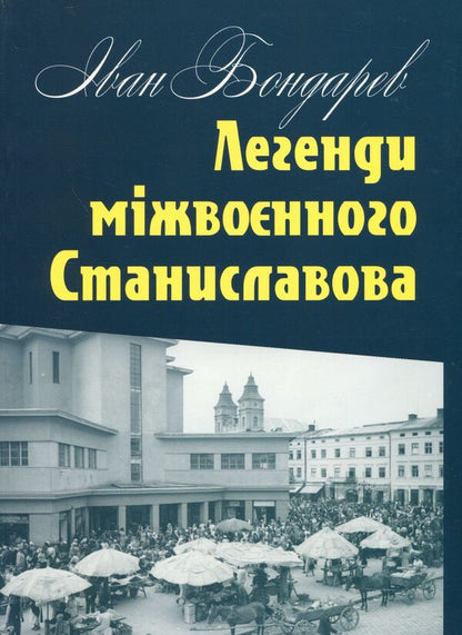 Legends of interwar Stanislavov / Легенди міжвоєнного Станиславова Иван Бондарев 978-966-668-513-4-1