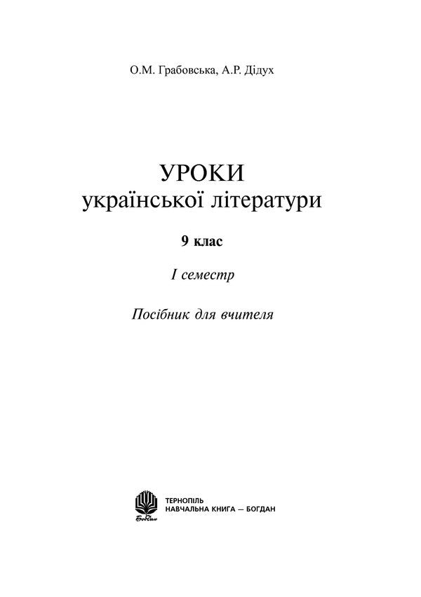 Lessons Of Ukrainian Literature. Grade 9. And Semester. Teacher's Guide / Уроки української літератури. 9 клас. І семестр. Посібник для вчителя Alexander Grabovskaya, Alla Didukh / Олександра Грабовська, Алла Дідокх 9789661008914-6