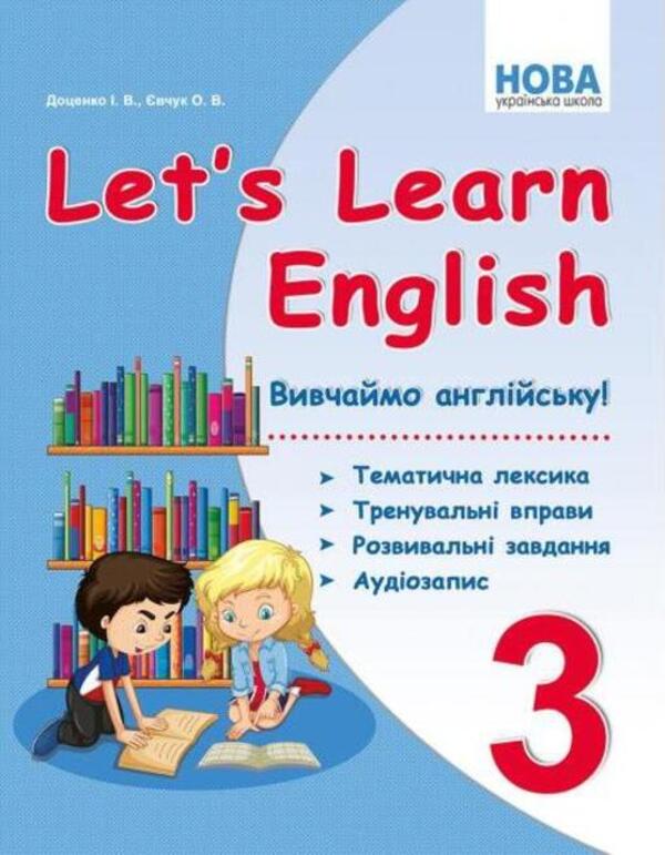Let's Learn English. Let's learn English. Thematic vocabulary, training exercises, developmental tasks, audio recording. 3rd grade / Let's Learn English. Вивчаймо англійську. Тематична лексика, тренувальні вправи, розвивальні завдання, аудіозапис. 3 клас Ирина Доценко, Оксана Евчук 978-617-539-326-0-1