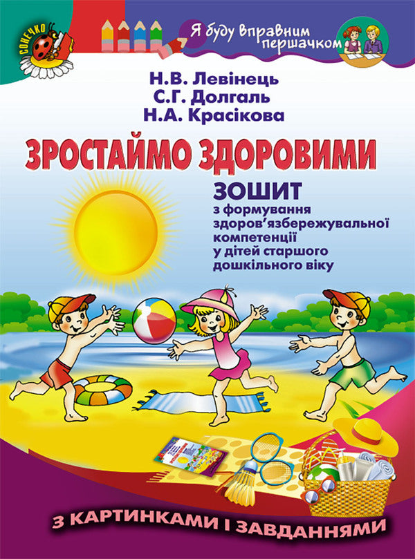 Let's grow healthy. Workbook on the formation of health care competence in older preschool children (+ appendix) / Зростаймо здоровими. Зошит з формування здоров’язбережувальної компетенції у дітей старшого дошкільного віку (+ додаток) Наталья Левинец 978-966-11-0866-9-1