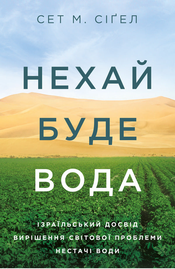 Let there be water.Israel's experience in solving the global problem of water shortage / Нехай буде вода. Ізраїльський досвід вирішення світової проблеми нестачі води Сет М. Сигел 978-617-7544-95-0-1
