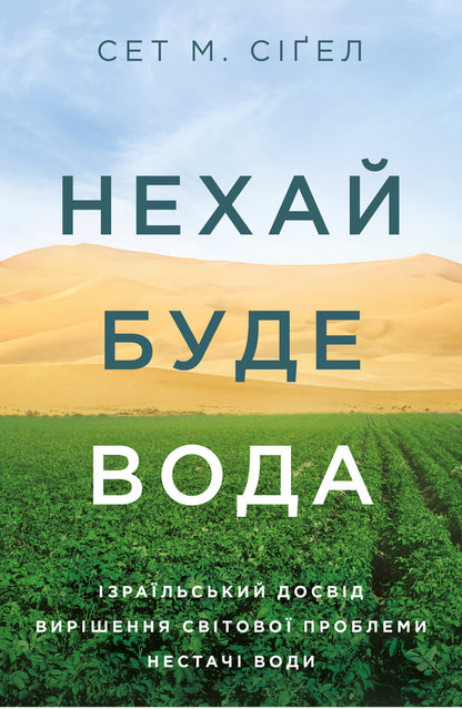 Let there be water.Israel's experience in solving the global problem of water shortage / Нехай буде вода. Ізраїльський досвід вирішення світової проблеми нестачі води Сет М. Сигел 978-617-7544-95-0-1