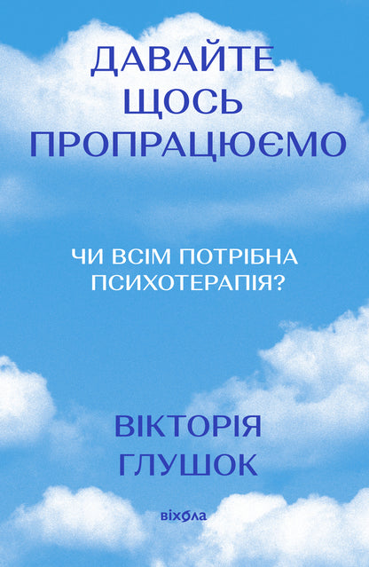 Lets Work Something Out Does Everyone Need Psychotherapy? - Давайте щось пропрацюмо Чи всм потрбна психотерапя? Victoria Hlushok - Вкторя Глушок 9786178782382-1