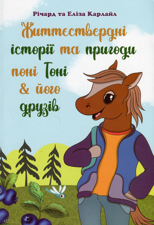 Life-affirming stories and adventures of Tony the pony and his friends / Життєствердні історії та пригоди поні Тоні та його друзів Ричард Карлайл, Элиза Карлайл 978-966-986-478-9-1