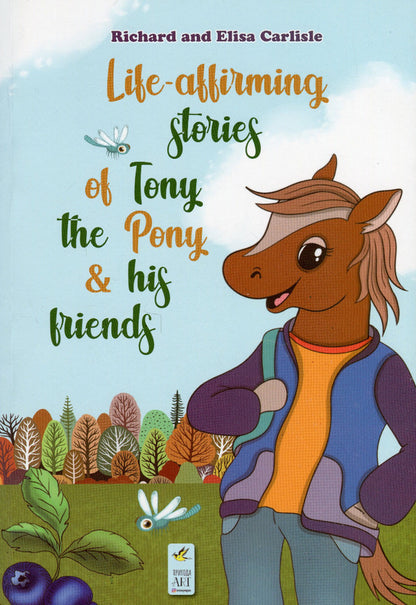 Life-affirming stories and adventures of Tony the pony and his friends / Життєствердні історії та пригоди поні Тоні та його друзів Ричард Карлайл, Элиза Карлайл 978-966-986-478-9-2