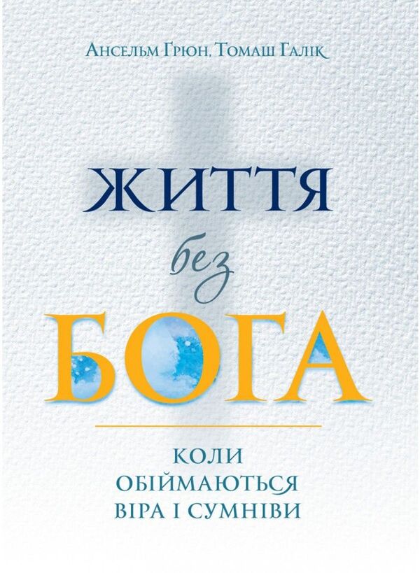 Life without God. When faith and doubt embrace / Життя без Бога. Коли обіймаються віра і сумніви Ансельм Грюн, Томаш Галик 978-966-938-555-0-1