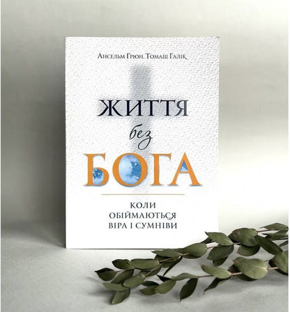 Life without God. When faith and doubt embrace / Життя без Бога. Коли обіймаються віра і сумніви Ансельм Грюн, Томаш Галик 978-966-938-555-0-2