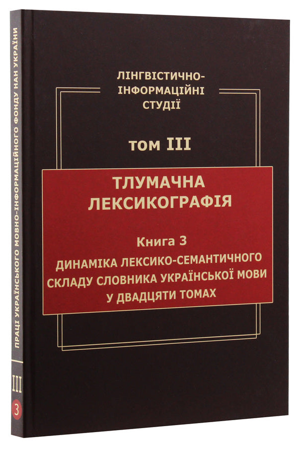Linguistic and information studies. In 5 volumes. Volume 3. Interpretive lexicography. Book 3. Dynamics of the lexical-semantic composition of the dictionary of the Ukrainian language in twenty volumes / Лінгвістично-інформаційні студії. У 5 томах. Том 3. Тлумачна лексикографія. Книга 3. Динаміка лексико-семантичного складу словника української мови у двадцяти томах В. Широков 9789660286887-3