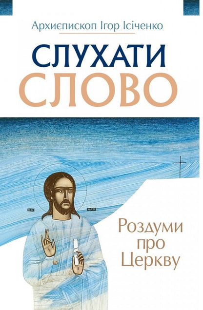 Listen to the Word. Reflections on the Church / Слухати Слово. Роздуми про Церкву Архиепископ Игорь Исиченко 978-966-938-640-3-1