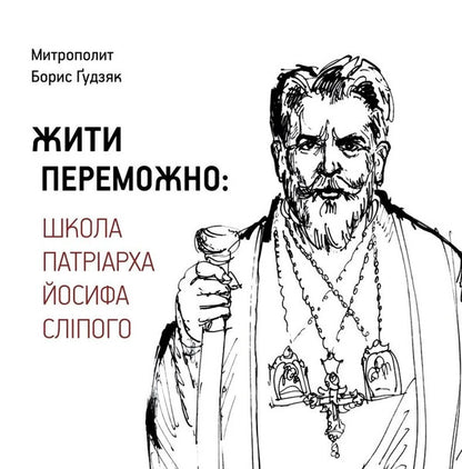 Live Victoriously School Of Patriarch Joseph The Blind - Жити переможно Школа Патрарха Йосифа Слпого Boris Hudziak - Борис Гудзяк 9786177608744-1