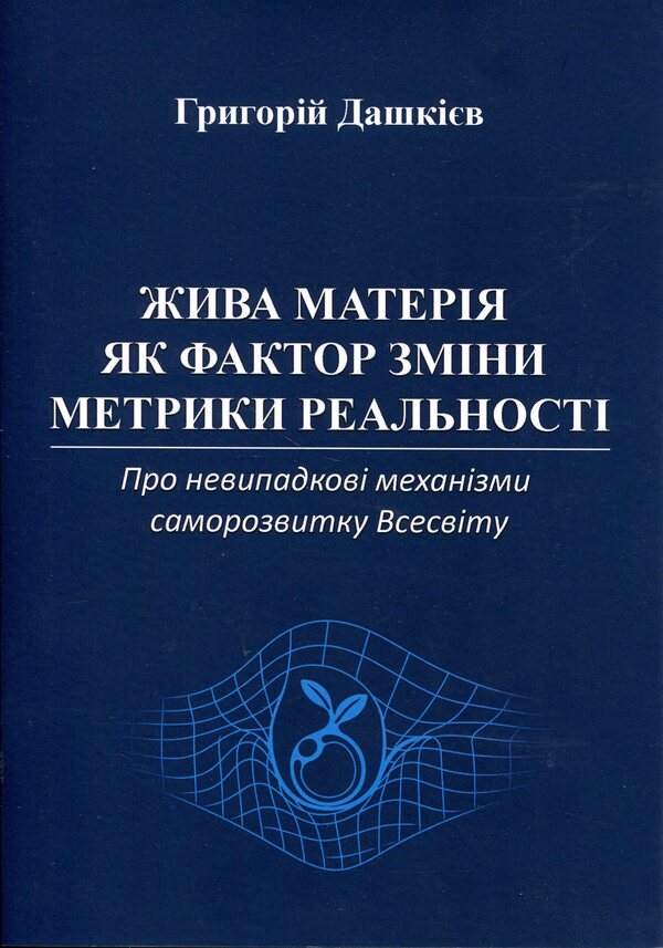 Living matter as a factor in changing the metric of reality / Жива матерія як фактор зміни метрики реальності Григорий Дашкиев 978-617-8484-79-8-1