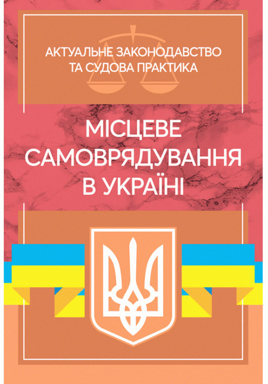 Local self-government in Ukraine. Current legislation and court practice / Місцеве самоврядування в Україні. Актуальне законодавство та судова практика  978-611-01-2193-4-1