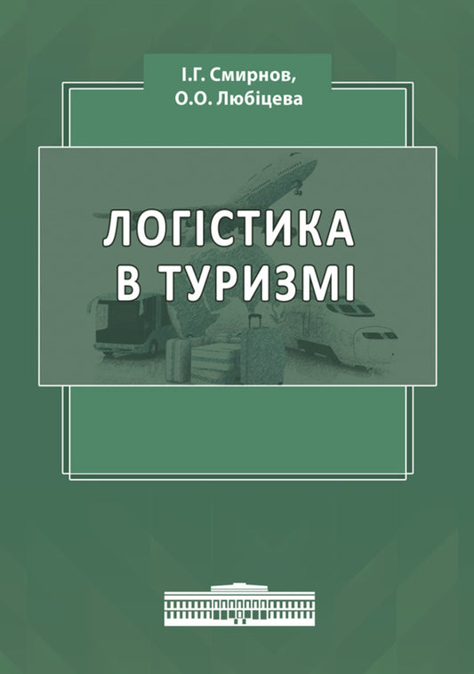 Logistics in tourism. International tourist business and logistics in tourism / Логістика в туризмі. Міжнародний туристичний бізнес і логістика в туризмі Игорь Смирнов, Ольга Любицева 978-617-520-823-6-1