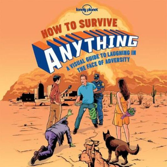 Lonely Planet How To Survive Anything: A Visual Guide To Laughing In The Face Of Adversity Lonely Planet / Lonely Planet 9781743607527-1