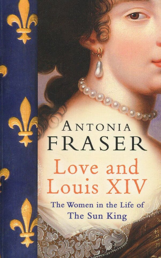 Love and Louis XIV The Women in the Life of the Sun King / Love and Louis XIV The Women in the Life of the Sun King Антония Фрейзер 978-0753822937-1