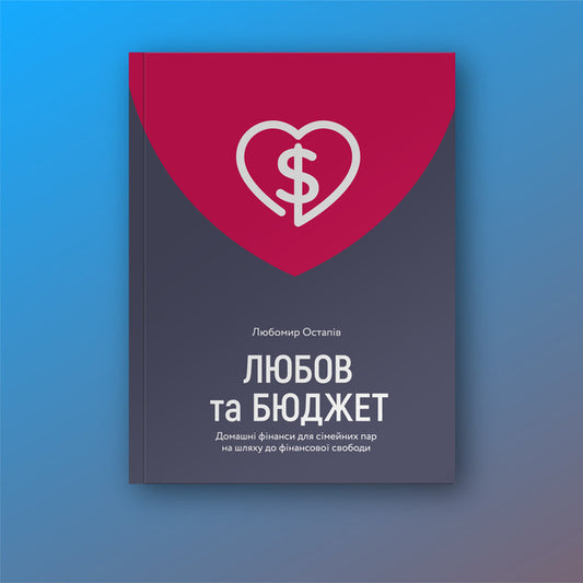 Love and budget.Home finances for couples on the road to financial freedom / Любов та бюджет. Домашні фінанси для сімейних пар на шляху до фінансової свободи Любомир Остапив 978-617-7544-97-4-2