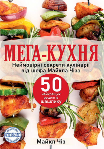 MEGA KITCHEN. Incredible cooking secrets from chef Michael Cheese. 50 best barbecue recipes / МЕГА-КУХНЯ. Неймовірні секрети кулінарії від шефа Майкла Чіза. 50 найкращих рецептів шашлику Майкл Чиз 978-617-7931-52-1-1