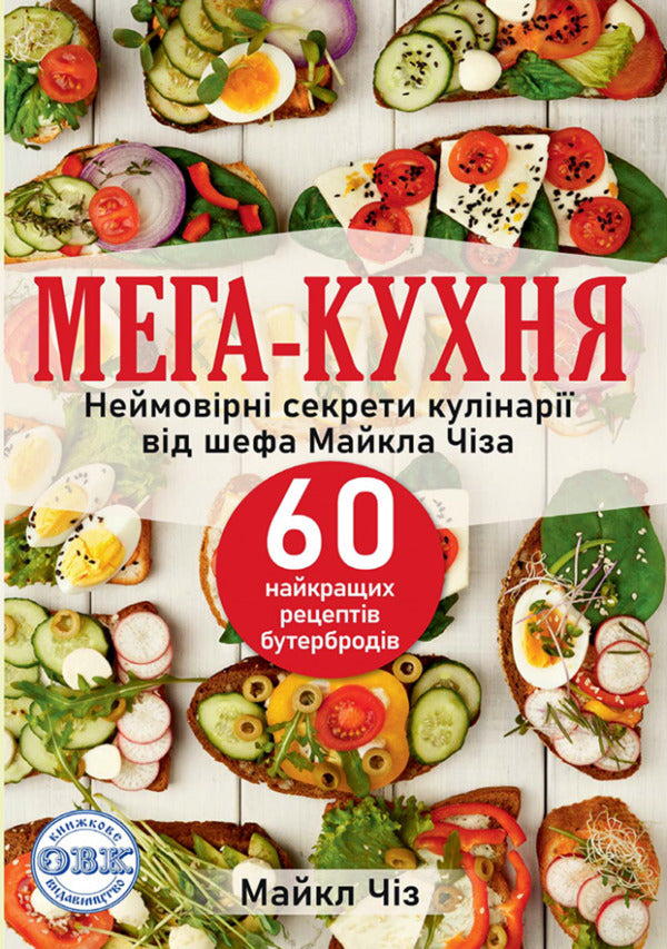 MEGA KITCHEN. Incredible cooking secrets from chef Michael Cheese. 60 best sandwich recipes / МЕГА-КУХНЯ. Неймовірні секрети кулінарії від шефа Майкла Чіза. 60 найкращих рецептів бутербродів Майкл Чиз 978-617-7931-49-1-1