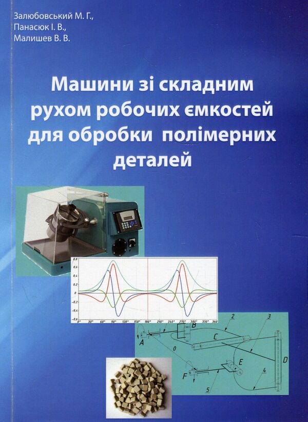 Machines with complex movement of working containers for processing polymer parts / Машини зі складним рухом робочих ємкостей для обробки полімерних деталей Виктор Малышев, Марк Залюбовский, Игорь Панасюк 978-966-388-575-9-1