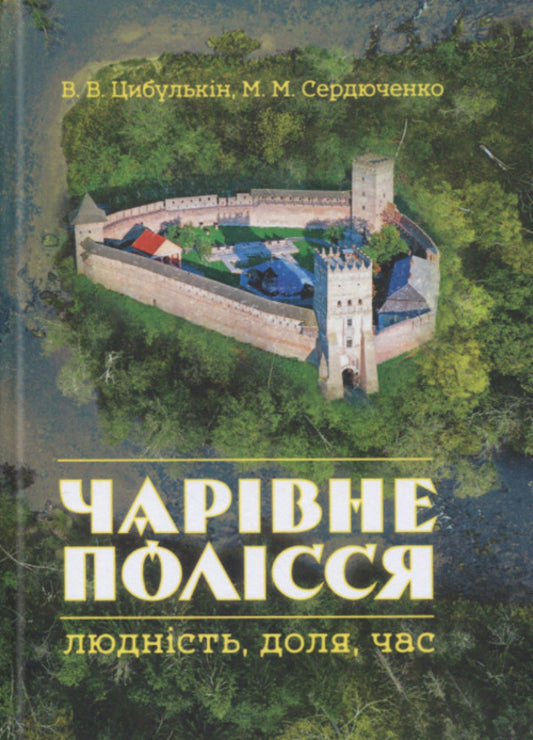 Magic Polesie. People, fate, time / Чарівне Полісся. Людність, доля, час Владимир Цибулькин, М. Сердюченко 978‐966‐2711‐76-9-1