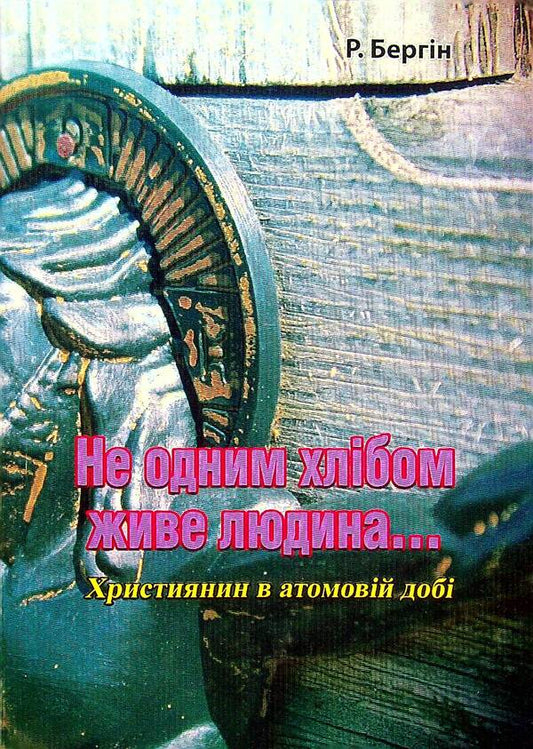 Man does not live by bread alone... A Christian in the atomic age / Не одним хлібом живе людина... Християнин в атомовій добі Р. Бергин 978-611-01-2573-4-1