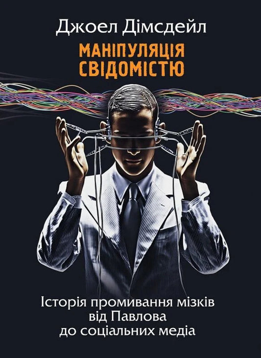 Manipulation Of Consciousness. The History Of Brainwashing From Pavlov To Social Media / Маніпуляція свідомістю. Історія промивання мізків від Павлова до соціальних медіа Joel Dimmesdale / Джоель Діммесдейл 9786178467302-1