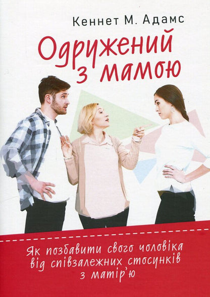 Married to Mom: How to free your husband from a codependent relationship with his mother / Одружений з мамою: як позбавити свого чоловіка від співзалежних стосунківз матір’ю Кеннет Адамс 9786110132183-1