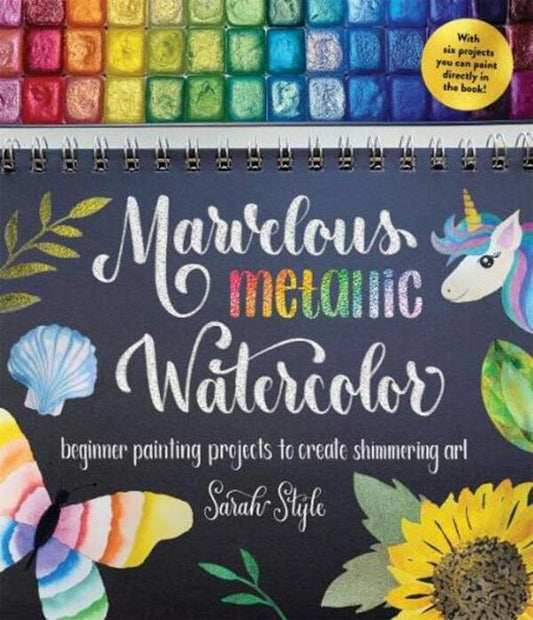 Marvelous Metallic Watercolor: Beginner Painting Projects To Create Shimmering Art Sarah Style / Сара Стайл 9781645679400-1