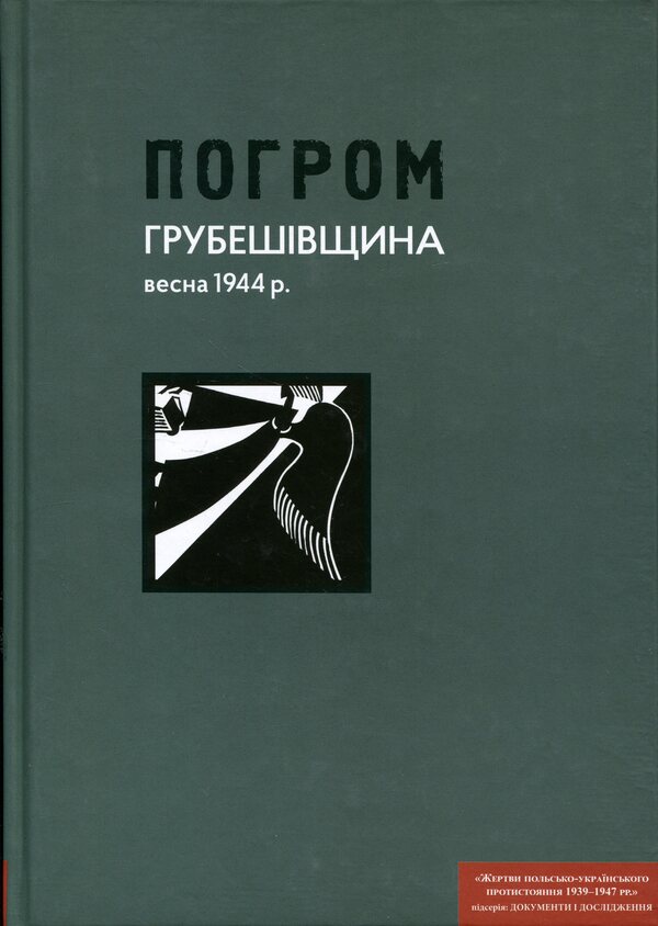 Massacre. Hrubeshiv region, spring 1944. Documents and materials / Погром. Грубешівщина, весна 1944 р. Документи й матеріали Игорь Галагида 978-617-7608-99-7-1