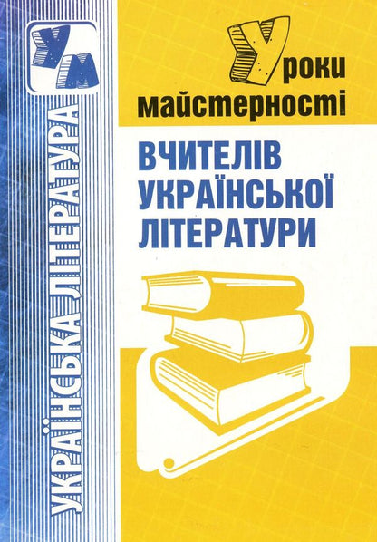 Mastery lessons of Ukrainian literature teachers / Уроки майстерності вчителів української літератури Анна Семенова, Александра Паламар 978-966-634-484-0-1