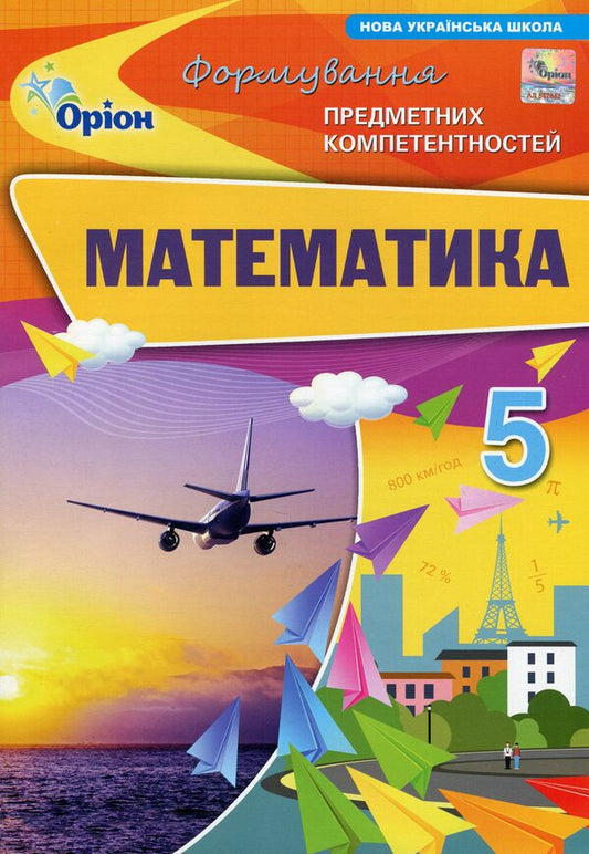 Mathematics. 5th grade Formation of subject competences / Математика. 5 клас. Формування предметних компетентностей Нина Тарасенкова, Ирина Богатырева, Оксана Коломиец 978-966-991-357-9-1