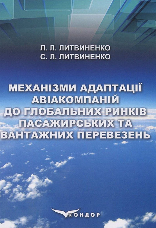 Mechanisms of adaptation of airlines to the global markets of passenger and cargo transportation / Механізми адаптації авіакомпаній до глобальних ринків пасажирських та вантажних перевезень Сергей Литвиненко, Лариса Литвиненко 978-617-7582-21-1-1