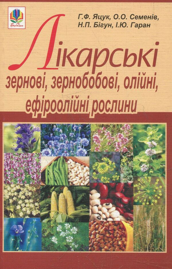 Medicinal grains, legumes, oil, essential oil plants / Лікарські зернові, зернобобові, олійні, ефіроолійні рослини Анна Яцук 978-966-10-1802-9-1