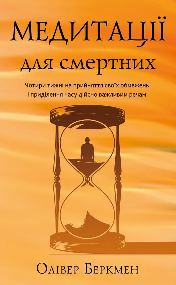 Meditations For Mortals Four Weeks To Accept Your Limitations And Spend Time On The Things That Really Matter - Медитац для смертних Чотири тижн на прийняття свох обмежень придлення часу дйсно важливим речам Oliver Berkman - Олвер Беркман 9786175485576-1