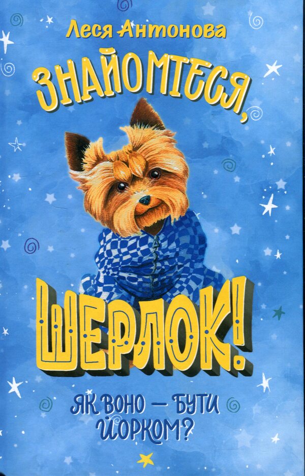 Meet Sherlock! Book 1. What Is It Like To Be A Yorkist? / Знайомтеся, Шерлок! Книга 1. Як воно — бути йорком? Olesya Antonova / Олеся Антонова 9786178373931-1