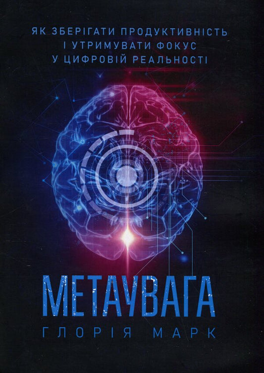 Meta-attention How to stay productive and stay focused in the digital reality / Метаувага. Як зберігати продуктивність і утримувати фокус у цифровій реальності Глория Марк 978-611-01-3071-4-1