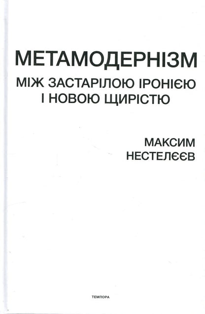 Metamodernism. Between outdated irony and new sincerity / Метамодернізм. Між застарілою іронією і новою щирістю Максим Нестелеев 9786175697207-3