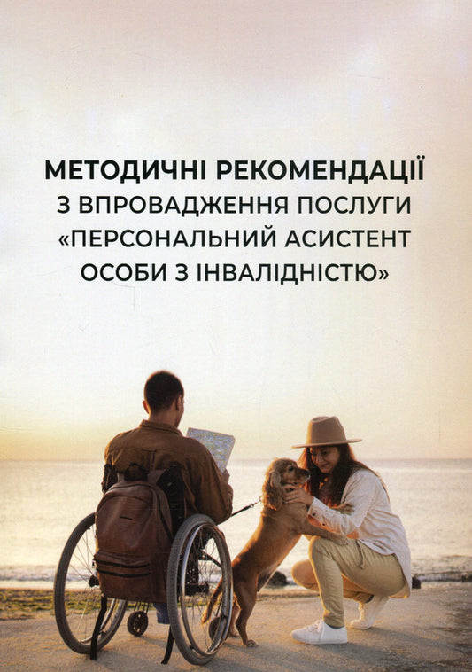 Methodological recommendations for the implementation of the service 'Personal assistant for persons with disabilities' / Методичні рекомендації з впровадження послуги 'Персональний асистент особи з інвалідністю' Анастасия Базиленко, Ярослава Колобова, Галина Бевз 978-966-388-638-1-1