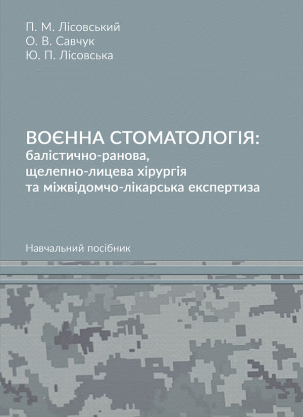 Military Dentistry: Ballistic Wound, Maxillofacial Surgery And Interdisciplinary Medical Examination / Воєнна стоматологія: балістично-ранова, щелепно-лицева хірургія та міжвідомчо-лікарська експертиза Piotr Lysovsky, Alexander Savchuk, Yulia Lysovskaya / Петро Лісовський, Олександр Савчук, Юлія Лісовська 9786175208816-1