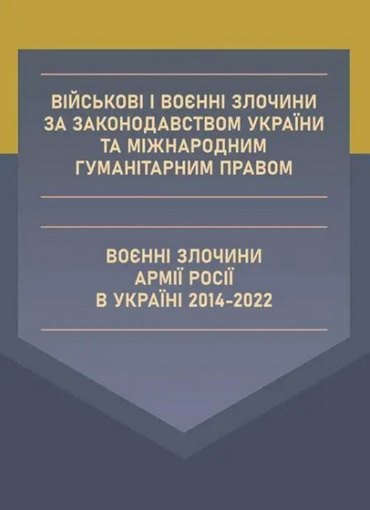Military and war crimes under the legislation of Ukraine and international humanitarian law. War crimes of the Russian army in Ukraine 2014-2022 / Військові і воєнні злочини за законодавством України та міжнародним гуманітарним правом. Воєнні злочини армії Росії в Україні 2014-2022 Сергей Петков, Дмитрий Журавлев, Валентина Дрозд, Алексей Дрозд 978-611-01-2603-8-1